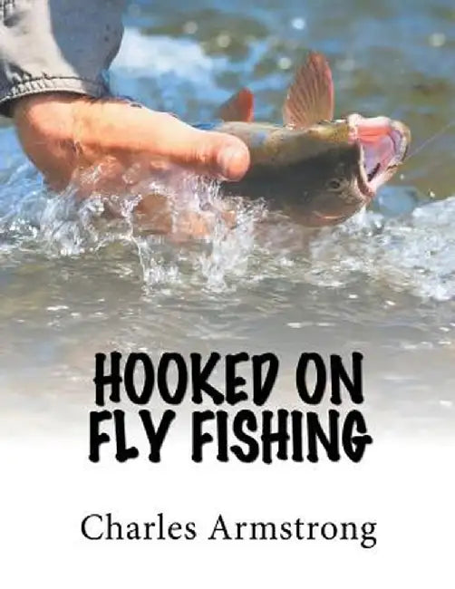 Hooked on Fly Fishing by Charles Armstrong