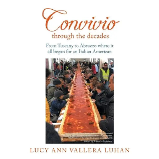 Convivio Through the Decades: From Tuscany to Abruzzo Where It All Began for an Italian American by Lucy Ann Vallera Luhan