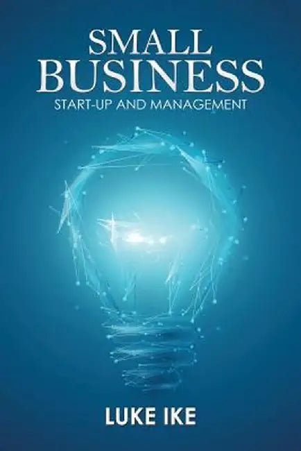Small Business: Start-Up and Management by Luke Ike