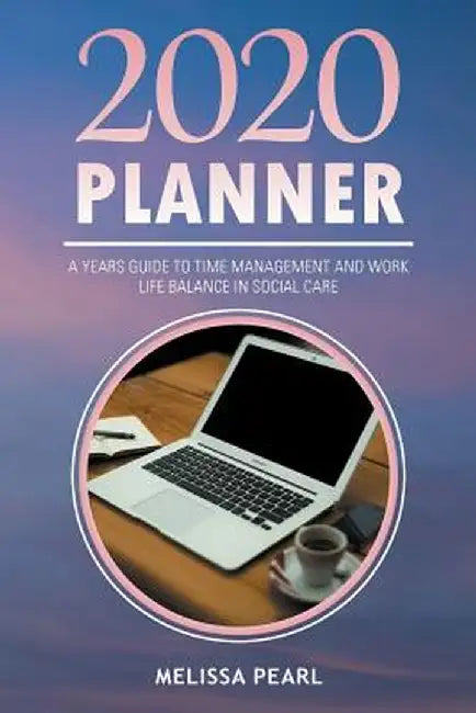 2020 Planner: A Years Guide to Time Management and Work Life Balance in Social Care by Melissa Pearl