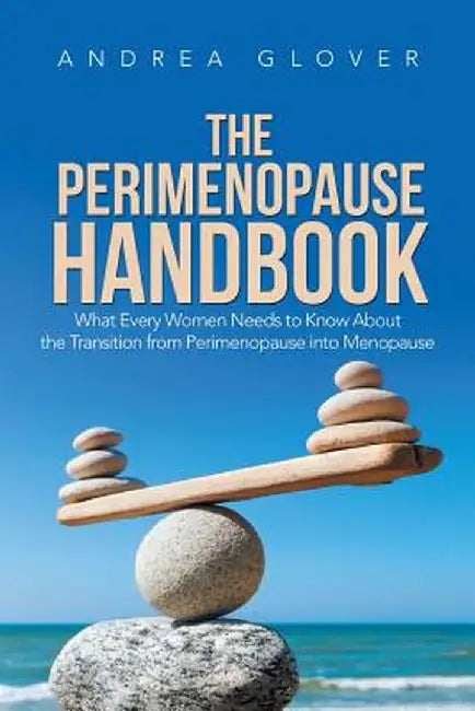 The Perimenopause Handbook: What Every Women Needs to Know about the Transition from Perimenopause Into Menopause by Andrea Glover