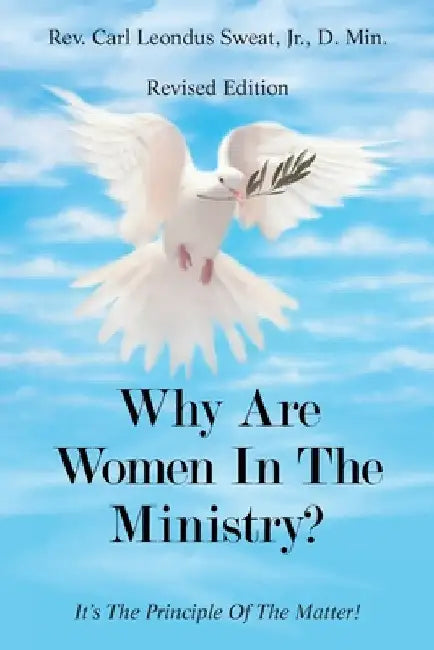 Why Are Women in the Ministry?: It's the Principle of the Matter! by Jr. Leondus Sweat D. Min Carl