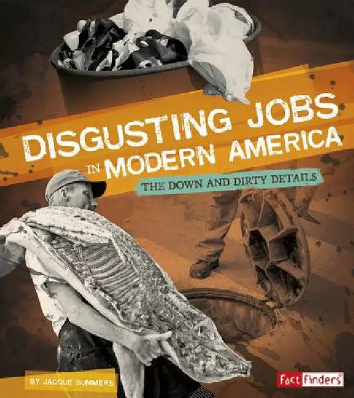 Disgusting Jobs in Modern America: The Down and Dirty Details by Jacque Summers