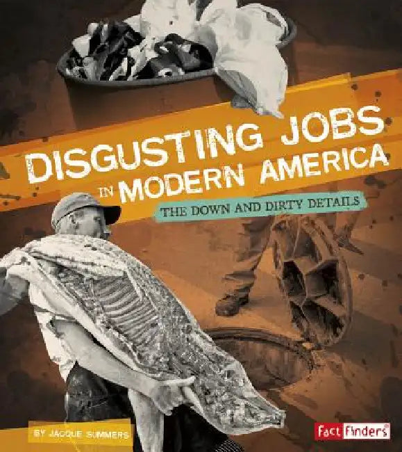 Disgusting Jobs in Modern America: The Down and Dirty Details by Jacque Summers