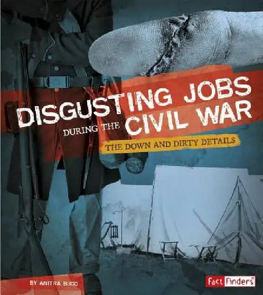 Disgusting Jobs During the Civil War: The Down and Dirty Details by Anitra Budd