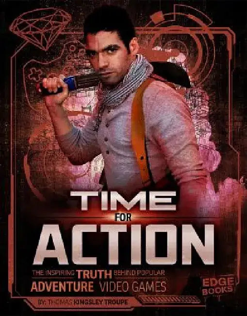 Time for Action: The Inspiring Truth Behind Popular Adventure Video Games by Thomas Kingsley Troupe