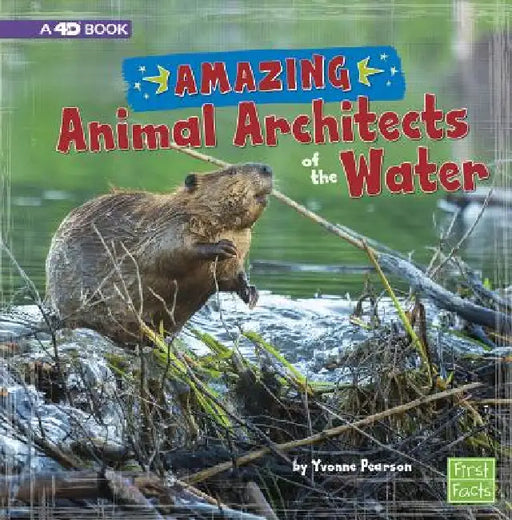 Amazing Animal Architects of the Water: A 4D Book by Yvonne Pearson