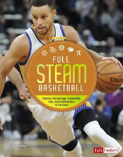 Full STEAM Basketball: Science, Technology, Engineering, Arts, and Mathematics of the Game by N. Helget