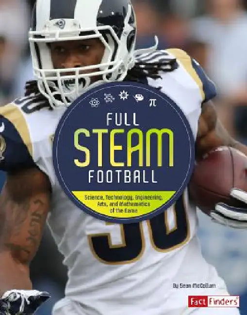 Full STEAM Football: Science, Technology, Engineering, Arts, and Mathematics of the Game by Sean McCollum