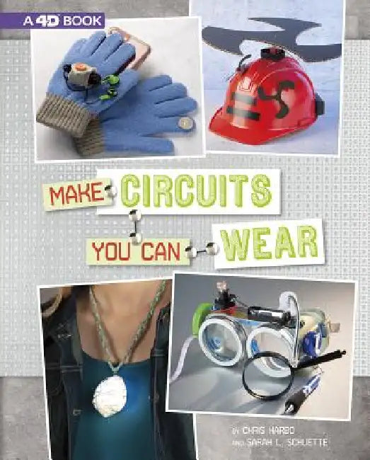 Make Circuits You Can Wear: 4D an Augmented Reading Experience by Chris Harbo, Sarah Schuette