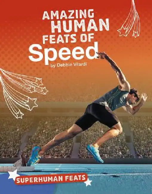 Amazing Human Feats of Speed by Debbie Vilardi, Deborah Vilardi