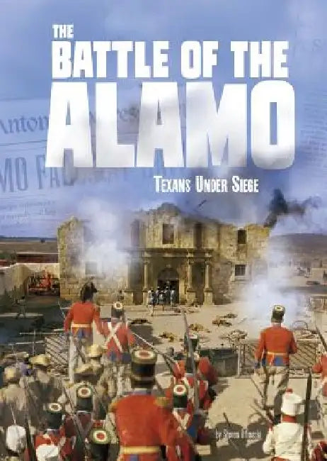 The Battle of the Alamo: Texans Under Siege by Steven Otfinoski