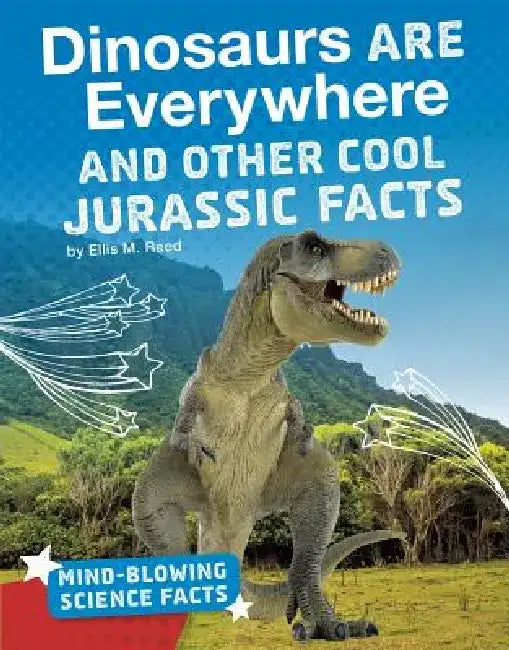 Dinosaurs Are Everywhere and Other Cool Jurassic Facts by Ellis M. Reed