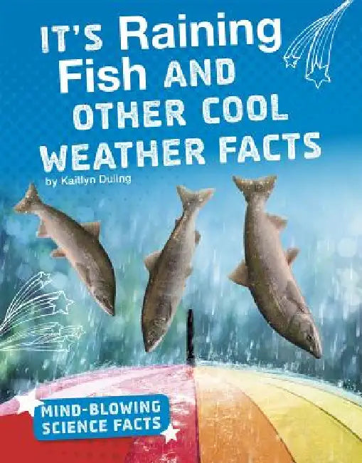 It's Raining Fish and Other Cool Weather Facts by Kaitlyn Duling