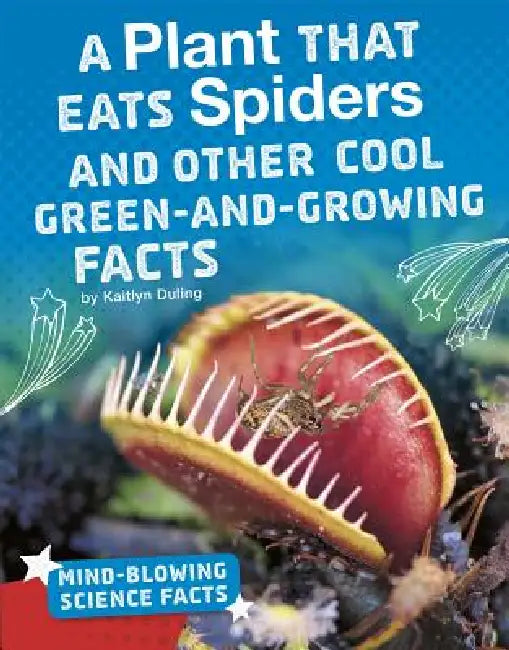 A Plant That Eats Spiders and Other Cool Green-And-Growing Facts by Kaitlyn Duling