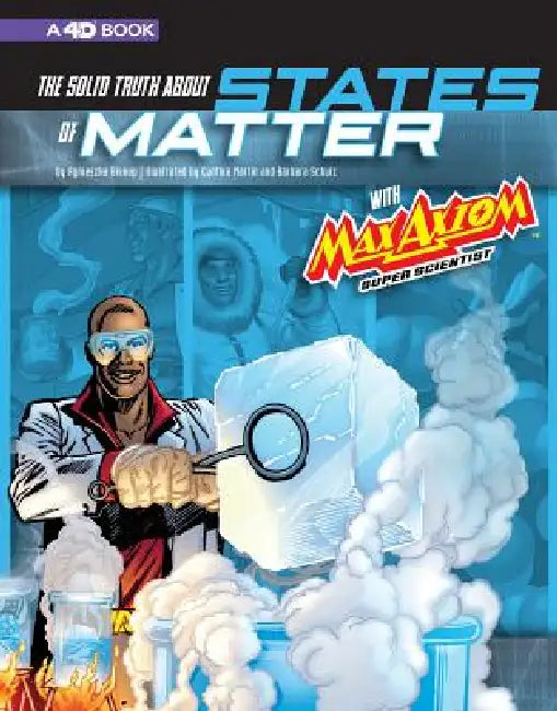 The Solid Truth about States of Matter with Max Axiom, Super Scientist: 4D an Augmented Reading Science Experience by Cynthia Martin, Barbara Schulz, Tod Smith