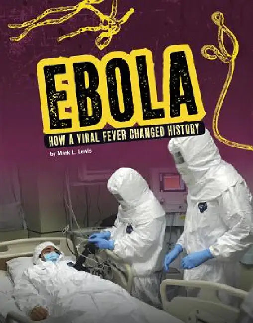 Ebola: How a Viral Fever Changed History by Mark K. Lewis