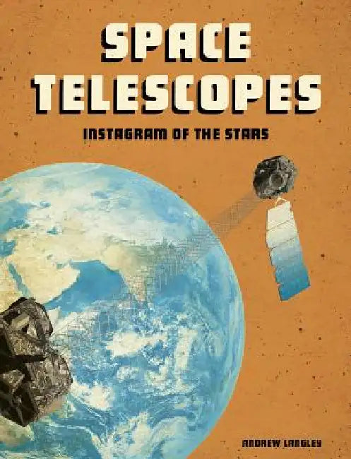 Space Telescopes: Instagram of the Stars by Andrew Langley