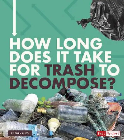 How Long Does It Take for Trash to Decompose? by Emily Hudd