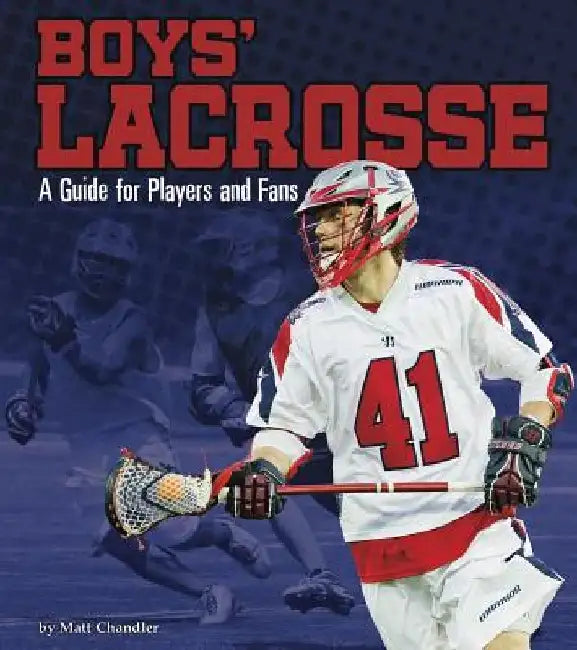 Boys' Lacrosse: A Guide for Players and Fans by Matt Chandler