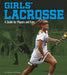 Girls' Lacrosse: A Guide for Players and Fans by Heather Williams