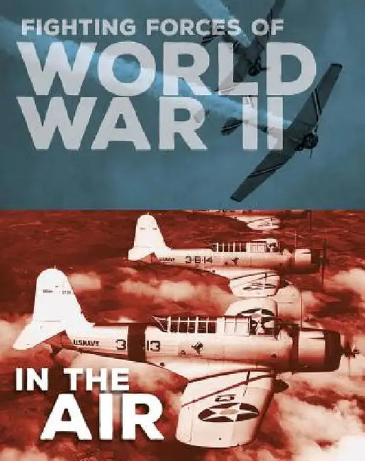 Fighting Forces of World War II in the Air by John C. Miles