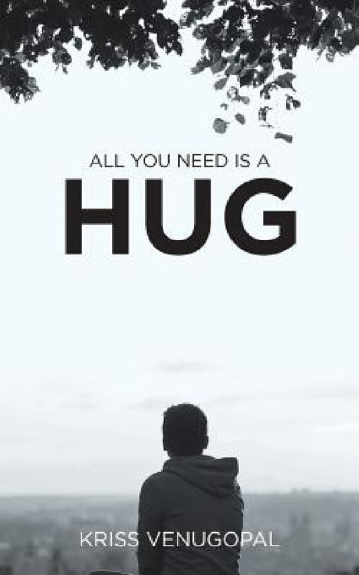 All You Need Is a Hug: The Wonders of Love by Kriss Venugopal
