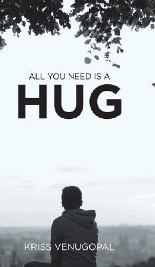 All You Need Is a Hug: The Wonders of Love by Kriss Venugopal