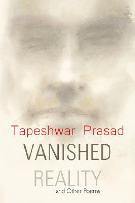 Vanished Reality and Other Poems by Tapeshwar Prasad