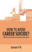 How to Avoid Career Suicide?: A Quick, Practical Guide to Jump-Start a Great Career! by Suman V. R.