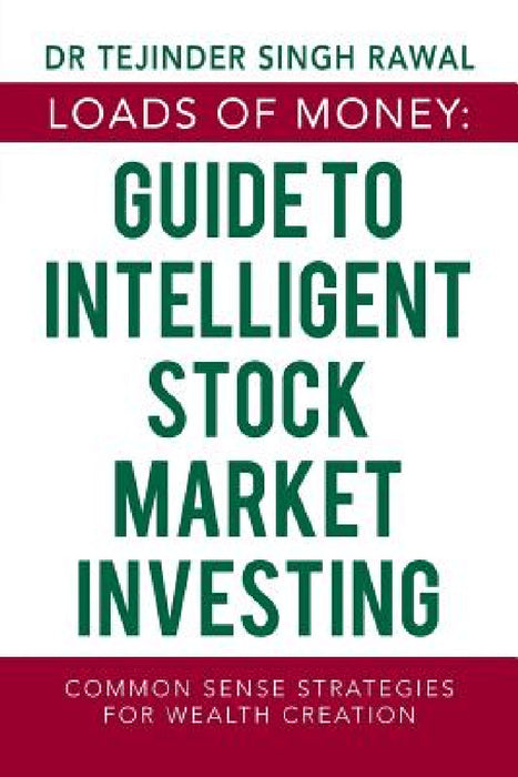 Loads of Money: Guide to Intelligent Stock Market Investing: Common Sense Strategies for Wealth Creation by Tejinder Singh Rawal