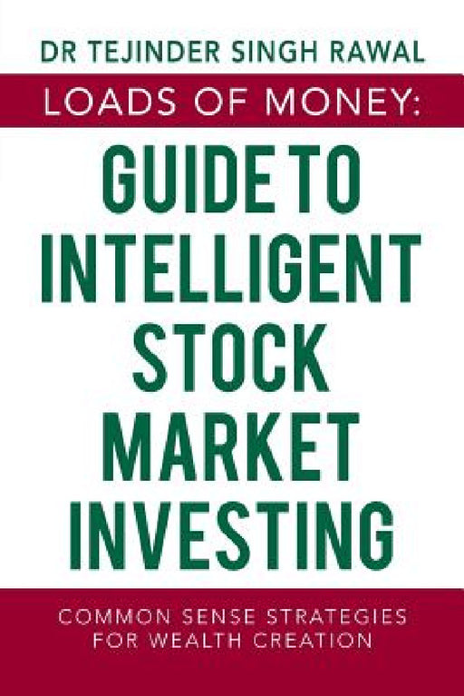 Loads of Money: Guide to Intelligent Stock Market Investing: Common Sense Strategies for Wealth Creation by Tejinder Singh Rawal