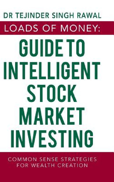 Loads of Money: Guide to Intelligent Stock Market Investing: Common Sense Strategies for Wealth Creation by Tejinder Singh Rawal
