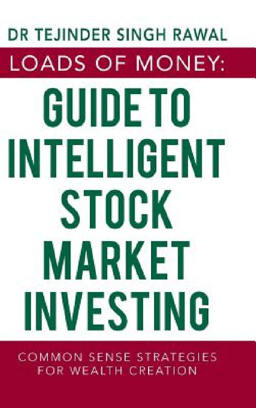 Loads of Money: Guide to Intelligent Stock Market Investing: Common Sense Strategies for Wealth Creation by Tejinder Singh Rawal