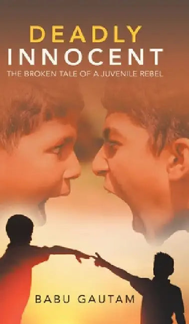 Deadly Innocent: The Broken Tale of a Juvenile Rebel by Babu Gautam