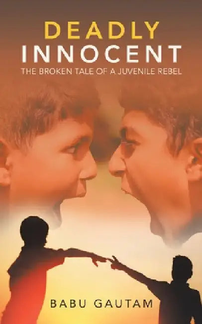 Deadly Innocent: The Broken Tale of a Juvenile Rebel by Babu Gautam