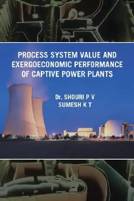 Process System Value and Exergoeconomic Performance of Captive Power Plants by Shouri P. V. Sumesh K. T.