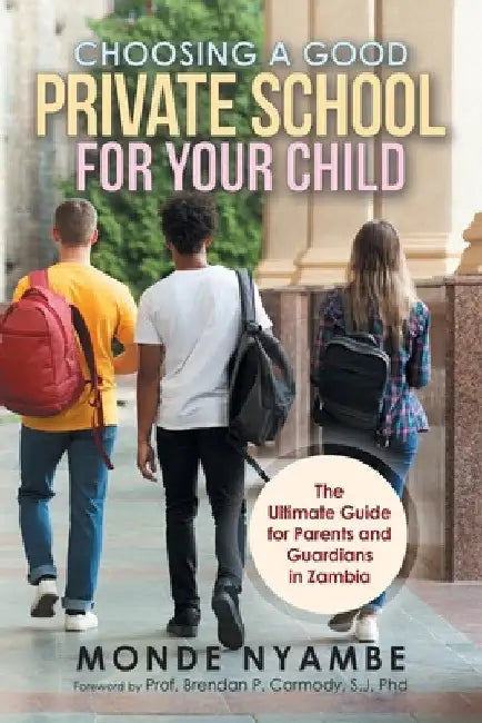 Choosing a Good Private School for Your Child: The Ultimate Guide for Parents and Guardians in Zambia by Monde Nyambe