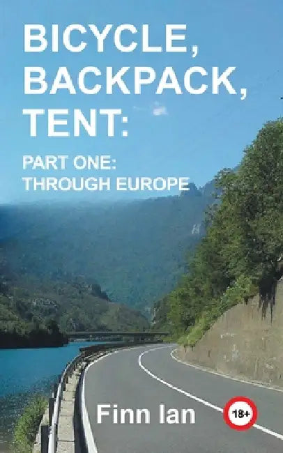 Bicycle, Backpack, Tent: Part One: Through Europe by Finn Ian