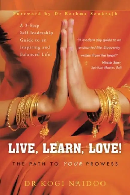 Live, Learn, Love!: The Path to Your Prowess by Kogi Naidoo