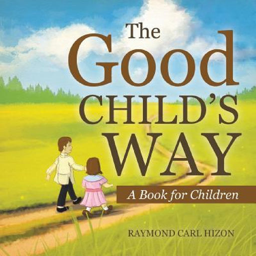 The Good Child's Way: A Book for Children by Raymond Carl Hizon