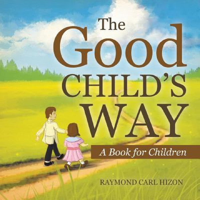 The Good Child's Way: A Book for Children by Raymond Carl Hizon