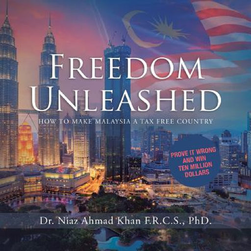 Freedom Unleashed: How to Make Malaysia a Tax Free Country by Niaz Ahmad Khan F. R. C. S.