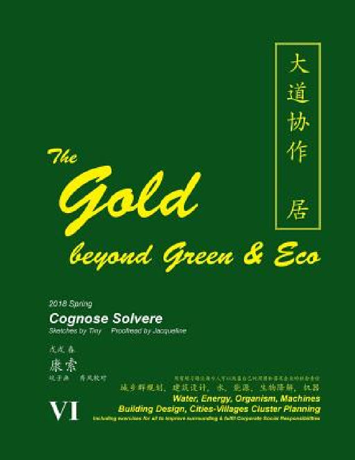 The Gold Beyond Green & Eco: Water, Energy, Organism, Machines Building Design, Cities-Villages Cluster Planning by Tiny, Jacqueline, Cognose Solvere