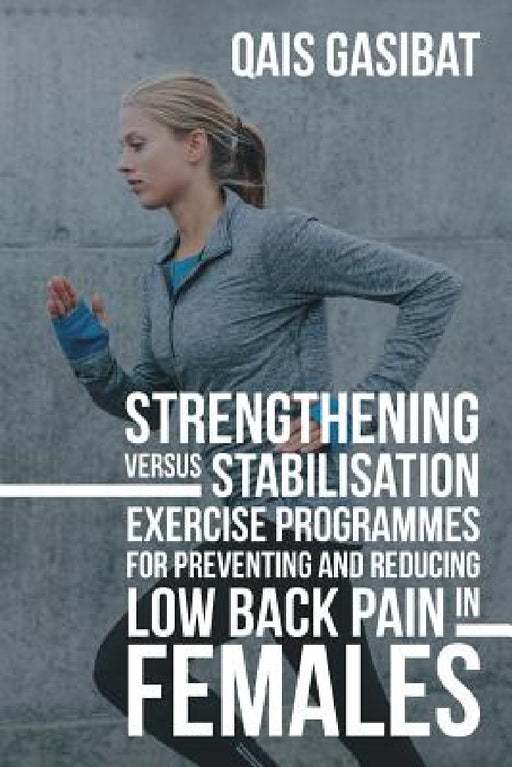 Strengthening Versus Stabilisation Exercise Programmes for Preventing and Reducing Low Back Pain in Females by Qais Gasibat