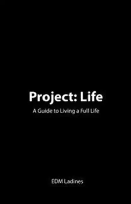 Project: Life: A Guide to Living a Full Life by Edm Ladines