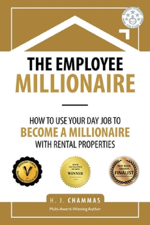 The Employee Millionaire: How to Use Your Day Job to Become a Millionaire with Rental Properties by H. J. Chammas