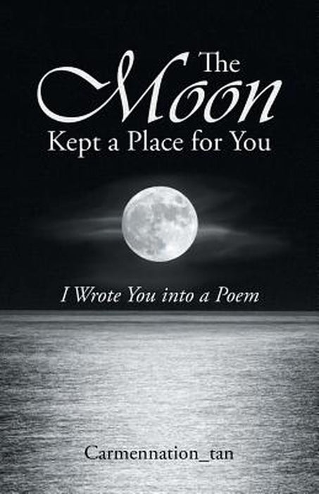 The Moon Kept a Place for You: I Wrote You Into a Poem by Carmennation_tan