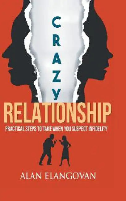 Crazy Relationships: Practical Steps to Take When You Suspect Infidelity by Alan Elangovan