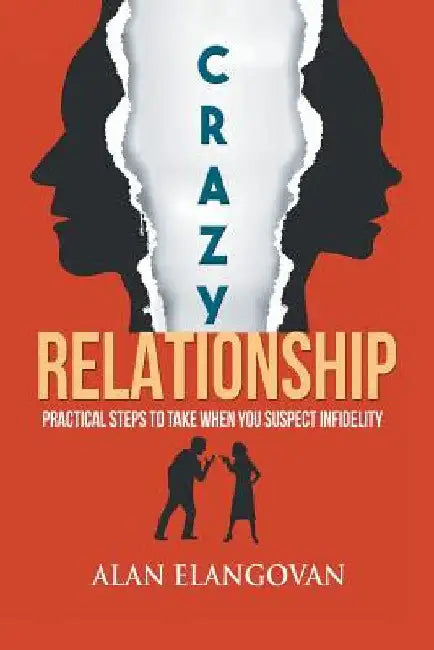 Crazy Relationships: Practical Steps to Take When You Suspect Infidelity by Alan Elangovan